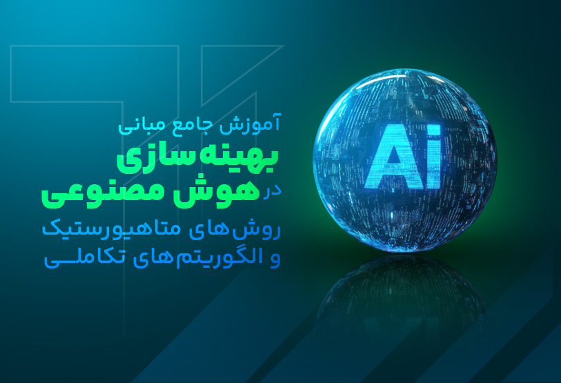 آموزش جامع مبانی بهینه‌سازی در هوش مصنوعی - روش های متاهیورستیک و الگوریتم‌های تکاملی